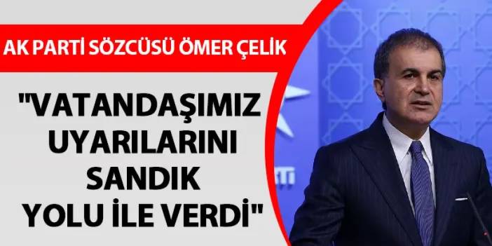 AK Parti Sözcüsü Ömer Çelik:" Milletimizin mesajı yol göstericidir"