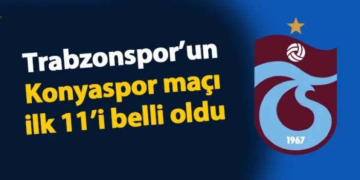 Trabzonspor'un Konyaspor maçı 11'i belli oldu!