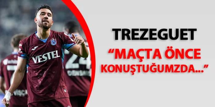 Trabzonspor'da Trezeguet açıkladı! "Maçtan önce konuştuğumuzda..."
