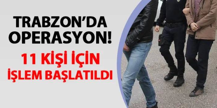 Trabzon'da narkotik operasyonu! 11 şahıs için işlem başlatıldı