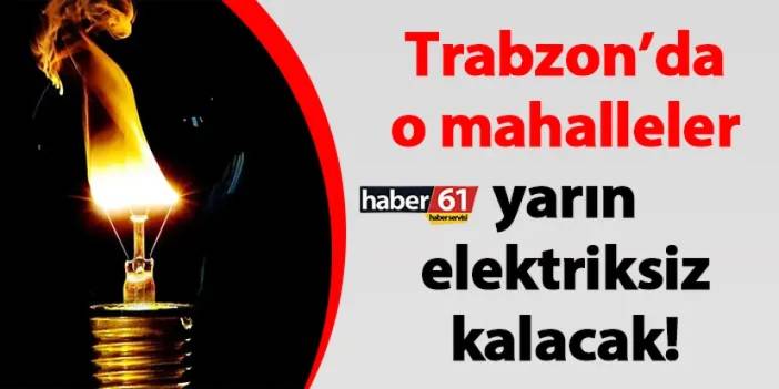 Trabzon’da o mahalleler yarın elektriksiz kalacak! 07 Nisan 2024 Pazar Trabzon elektrik kesintileri