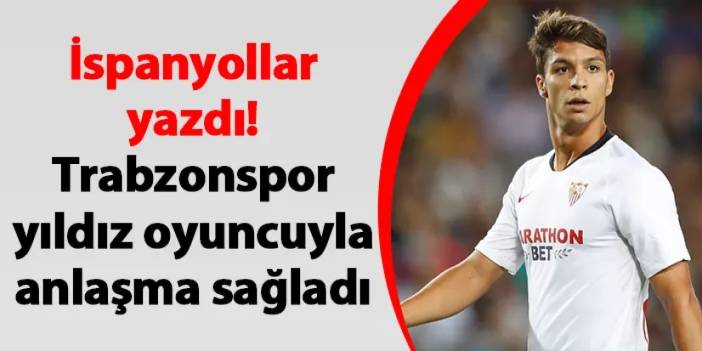 İspanyollar yazdı! Trabzonspor yıldız oyuncuyla anlaşma sağladı