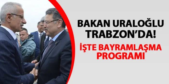Bakan Uraloğlu Trabzon'da! İşte programı
