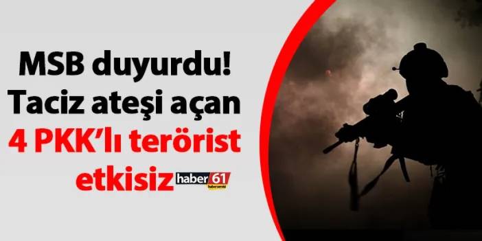MSB duyurdu! Taciz ateşi açan 4 PKK’lı terörist etkisiz