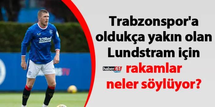 Trabzonspor'a oldukça yakın olan Lundstram için rakamlar neler söylüyor?