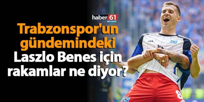 Trabzonspor'un gündemindeki Laszlo Benes için rakamlar ne diyor?