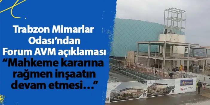 Trabzon Mimarlar Odası’nda Forum AVM açıklaması “Mahkeme kararına rağmen inşaatın devam etmesi…”