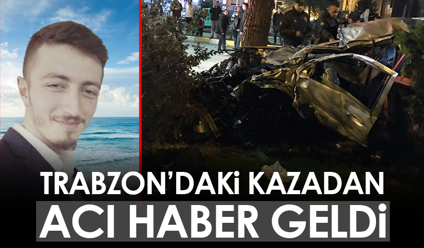 Trabzon'daki kazadan acı haber geldi!